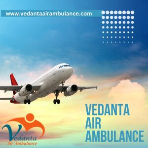 Comfortable and Safe Medical Transportation Offered by Vedanta Air Ambulance